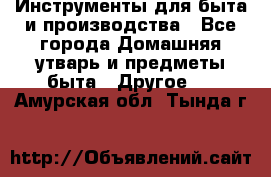 Инструменты для быта и производства - Все города Домашняя утварь и предметы быта » Другое   . Амурская обл.,Тында г.